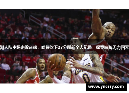湖人队主场击败灰熊，哈登砍下27分刷新个人纪录，保罗缺阵无力回天