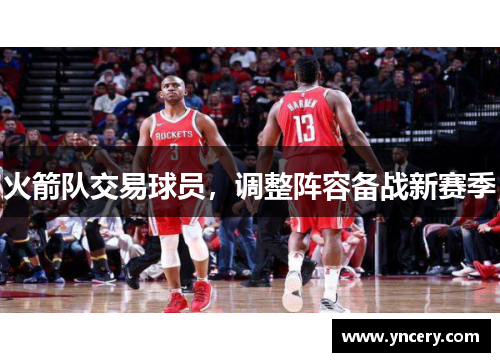 火箭队交易球员，调整阵容备战新赛季