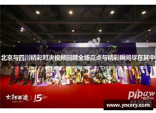 北京与四川精彩对决视频回顾全场亮点与精彩瞬间尽在其中
