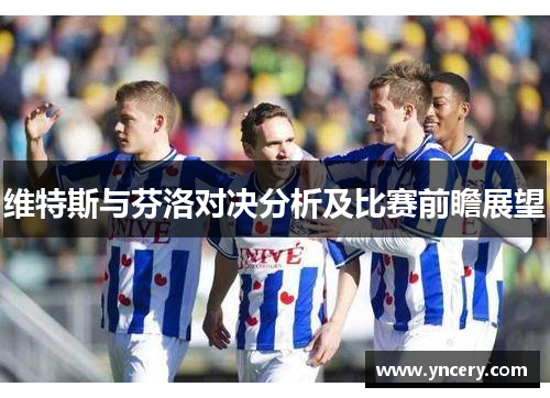 维特斯与芬洛对决分析及比赛前瞻展望