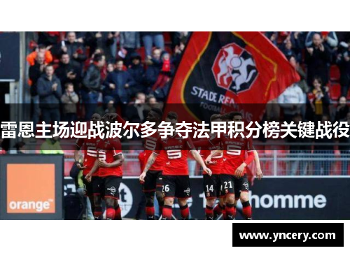 雷恩主场迎战波尔多争夺法甲积分榜关键战役