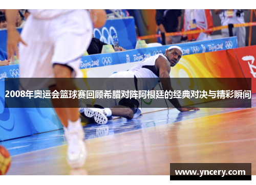 2008年奥运会篮球赛回顾希腊对阵阿根廷的经典对决与精彩瞬间
